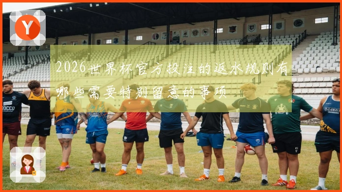 2026世界杯官方投注的返水规则有哪些需要特别留意的事项