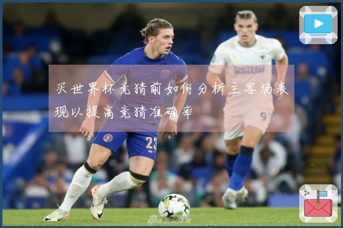 买世界杯竞猜前如何分析主客场表现以提高竞猜准确率