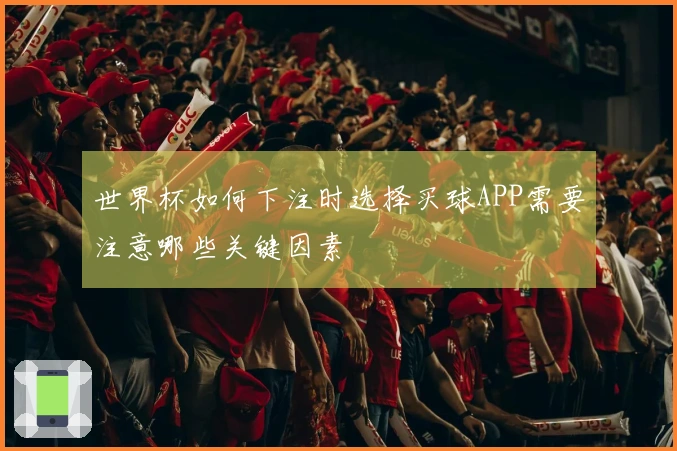 世界杯如何下注时选择买球APP需要注意哪些关键因素
