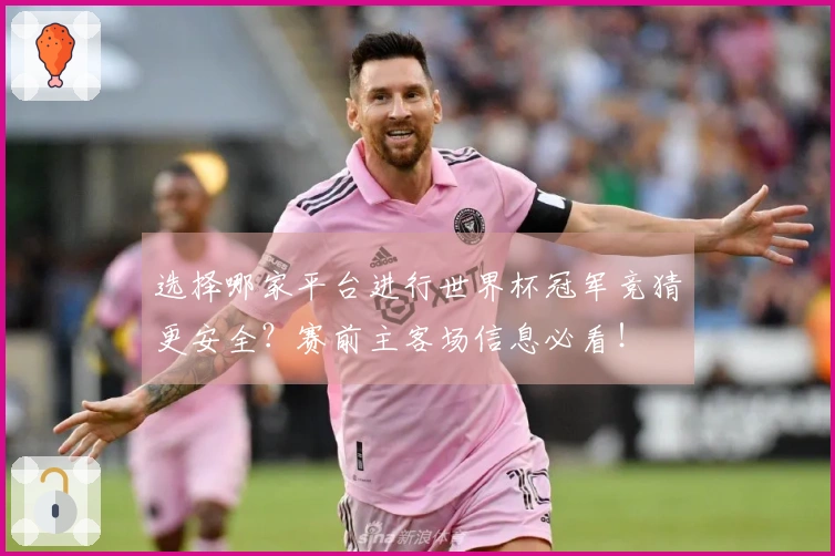 选择哪家平台进行世界杯冠军竞猜更安全？赛前主客场信息必看！
